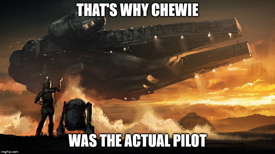 THAT'S WHY CHEWIE WAS THE ACTUAL PILOT | made w/ Imgflip meme maker