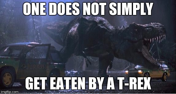 T-Rex  | ONE DOES NOT SIMPLY; GET EATEN BY A T-REX | image tagged in t-rex | made w/ Imgflip meme maker