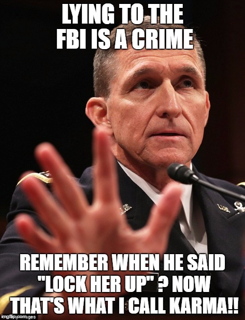 Michael Flynn | LYING TO THE FBI IS A CRIME; REMEMBER WHEN HE SAID "LOCK HER UP" ? NOW THAT'S WHAT I CALL KARMA!! | image tagged in michael flynn | made w/ Imgflip meme maker