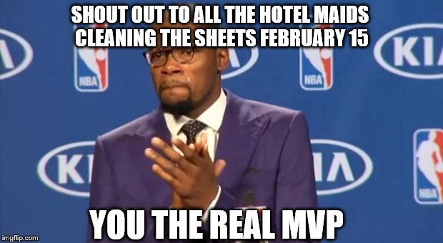 You The Real MVP Meme | SHOUT OUT TO ALL THE HOTEL MAIDS CLEANING THE SHEETS FEBRUARY 15; YOU THE REAL MVP | image tagged in memes,you the real mvp,valentine's day | made w/ Imgflip meme maker