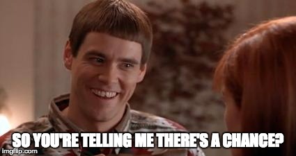 Lloyd-So there's a chance | SO YOU'RE TELLING ME THERE'S A CHANCE? | image tagged in lloyd-so there's a chance | made w/ Imgflip meme maker