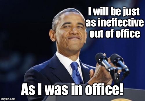 Obama finally finds his legacy  | . | image tagged in memes,obama,legacy,ineffective | made w/ Imgflip meme maker