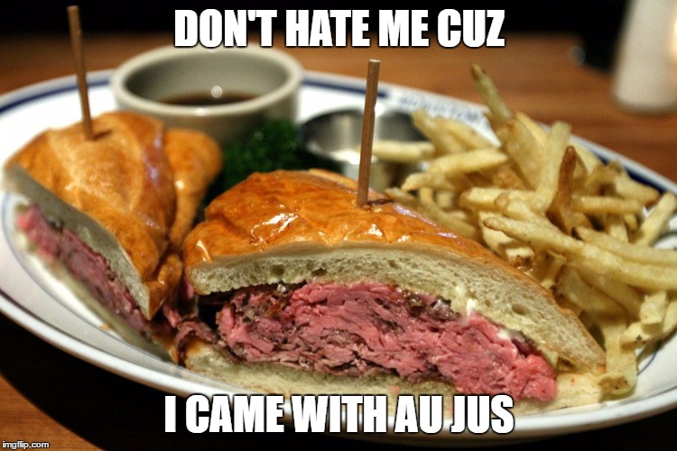 DON'T HATE ME CUZ I CAME WITH AU JUS | made w/ Imgflip meme maker