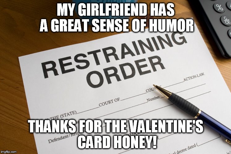 valentine's RO | MY GIRLFRIEND HAS A GREAT SENSE OF HUMOR; THANKS FOR THE VALENTINE'S CARD HONEY! | image tagged in valentine's day | made w/ Imgflip meme maker