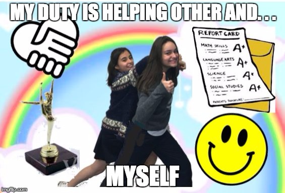 MY DUTY IS HELPING OTHER AND. . . MYSELF | image tagged in ginal mme | made w/ Imgflip meme maker