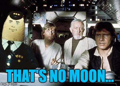 THAT'S NO MOON... | made w/ Imgflip meme maker