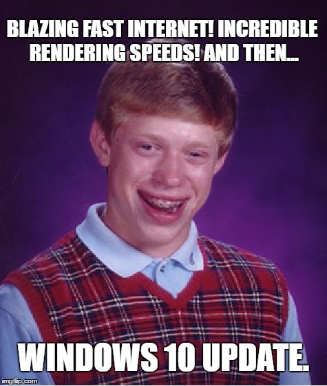 Bad Luck Microsoft Brian | BLAZING FAST INTERNET! INCREDIBLE RENDERING SPEEDS! AND THEN... WINDOWS 10 UPDATE. | image tagged in memes,bad luck brian,windows update,microsoft | made w/ Imgflip meme maker