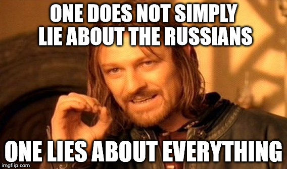 One Does Not Simply | ONE DOES NOT SIMPLY LIE ABOUT THE RUSSIANS; ONE LIES ABOUT EVERYTHING | image tagged in memes,one does not simply | made w/ Imgflip meme maker