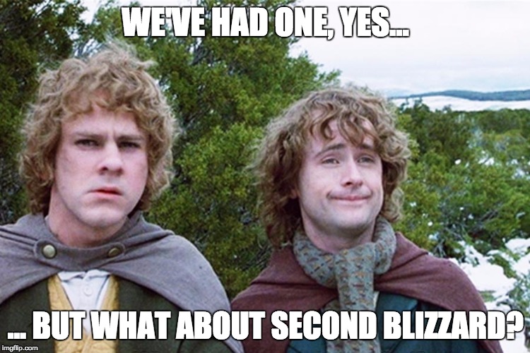 hobbits | WE'VE HAD ONE, YES... ... BUT WHAT ABOUT SECOND BLIZZARD? | image tagged in hobbits | made w/ Imgflip meme maker