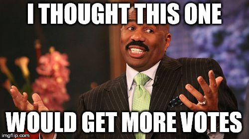 I THOUGHT THIS ONE WOULD GET MORE VOTES | image tagged in memes,steve harvey | made w/ Imgflip meme maker