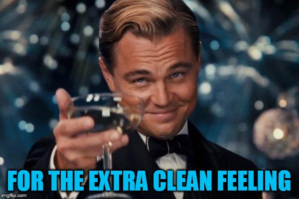 Leonardo Dicaprio Cheers Meme | FOR THE EXTRA CLEAN FEELING | image tagged in memes,leonardo dicaprio cheers | made w/ Imgflip meme maker
