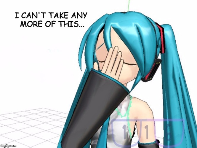 Miku has had it | I CAN'T TAKE ANY MORE OF THIS... | image tagged in miku,facepalm,vocaloid | made w/ Imgflip meme maker