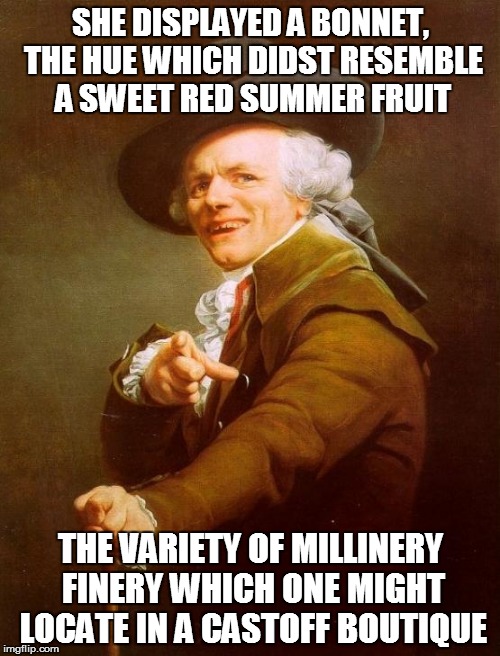 Joseph Ducreux | SHE DISPLAYED A BONNET, THE HUE WHICH DIDST RESEMBLE A SWEET RED SUMMER FRUIT; THE VARIETY OF MILLINERY FINERY WHICH ONE MIGHT LOCATE IN A CASTOFF BOUTIQUE | image tagged in memes,joseph ducreux,song lyrics,prince,1980s,funny memes | made w/ Imgflip meme maker