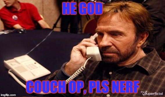 Lazyness Always Wins :( | HE GOD COUCH OP, PLS NERF | image tagged in memes,chuck norris phone,nerf,god,lazy | made w/ Imgflip meme maker