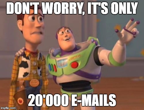 X, X Everywhere | DON'T WORRY, IT'S ONLY; 20'000 E-MAILS | image tagged in memes,x x everywhere | made w/ Imgflip meme maker