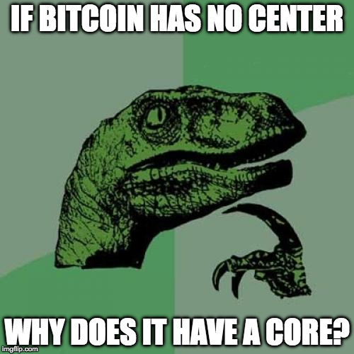Philosoraptor Meme | IF BITCOIN HAS NO CENTER; WHY DOES IT HAVE A CORE? | image tagged in memes,philosoraptor | made w/ Imgflip meme maker