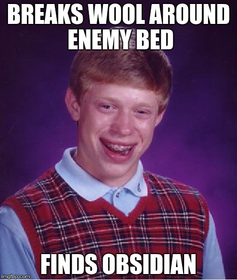Bad Luck Brian Meme | BREAKS WOOL AROUND ENEMY BED; FINDS OBSIDIAN | image tagged in memes,bad luck brian | made w/ Imgflip meme maker