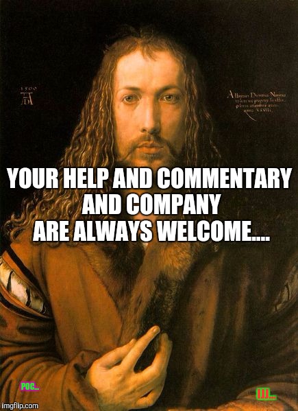 POC... IJJ... YOUR HELP AND COMMENTARY AND COMPANY ARE ALWAYS WELCOME.... | made w/ Imgflip meme maker