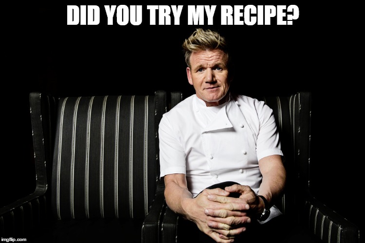 DID YOU TRY MY RECIPE? | made w/ Imgflip meme maker