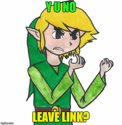 Y U NO LEAVE LINK? | made w/ Imgflip meme maker