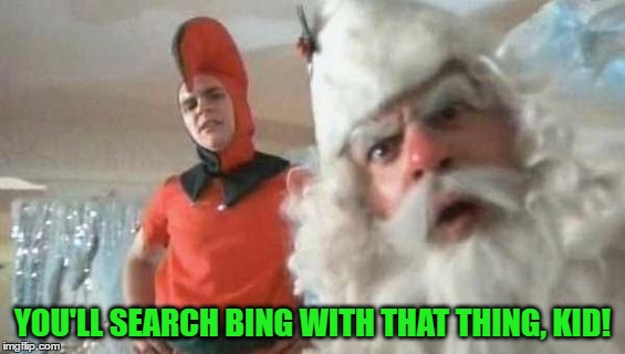 YOU'LL SEARCH BING WITH THAT THING, KID! | made w/ Imgflip meme maker