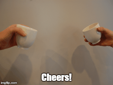 Cheers! | Cheers! | image tagged in gifs | made w/ Imgflip images-to-gif maker
