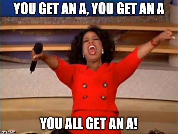 Oprah You Get A Meme | YOU GET AN A, YOU GET AN A; YOU ALL GET AN A! | image tagged in memes,oprah you get a | made w/ Imgflip meme maker