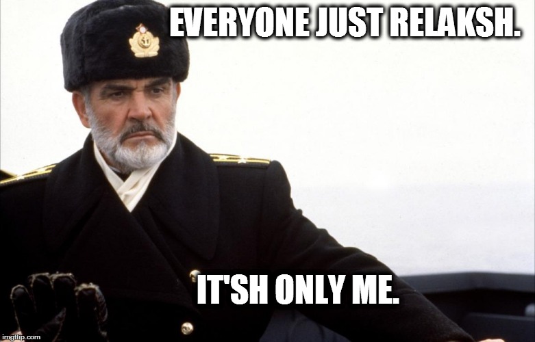 EVERYONE JUST RELAKSH. IT'SH ONLY ME. | image tagged in sean connery | made w/ Imgflip meme maker