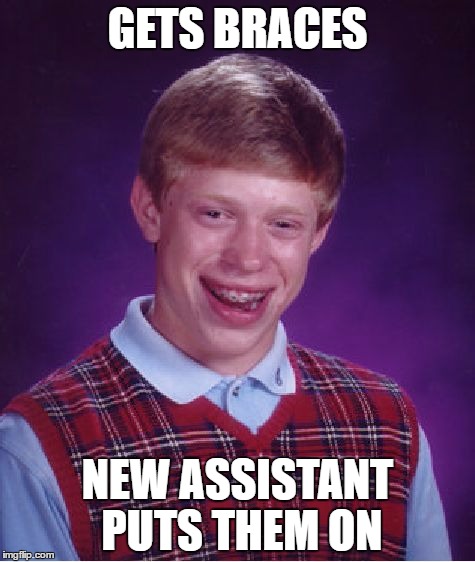 Bad Luck Brian Meme | GETS BRACES; NEW ASSISTANT PUTS THEM ON | image tagged in memes,bad luck brian | made w/ Imgflip meme maker
