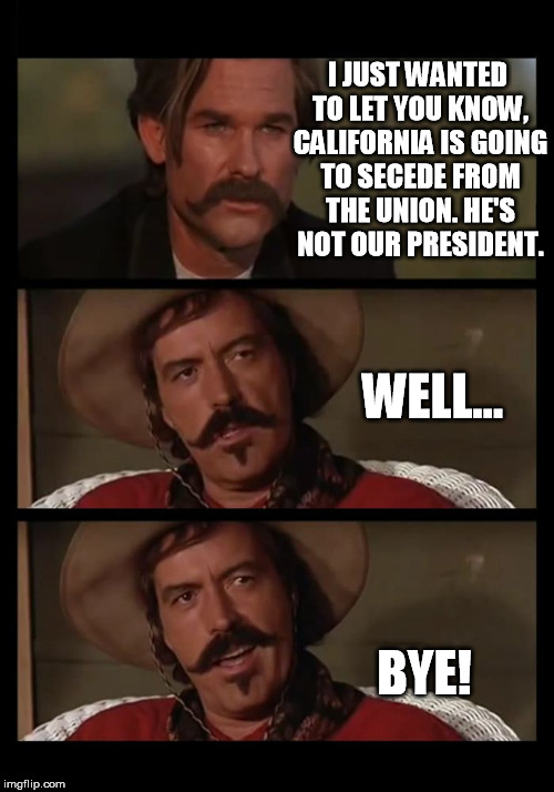 California becomes Libtardia | I JUST WANTED TO LET YOU KNOW, CALIFORNIA IS GOING TO SECEDE FROM THE UNION. HE'S NOT OUR PRESIDENT. WELL... BYE! | image tagged in well bye,california,tombstone,funny memes,memes | made w/ Imgflip meme maker