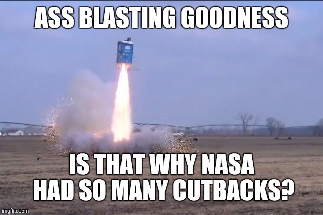 ASS BLASTING GOODNESS IS THAT WHY NASA HAD SO MANY CUTBACKS? | made w/ Imgflip meme maker