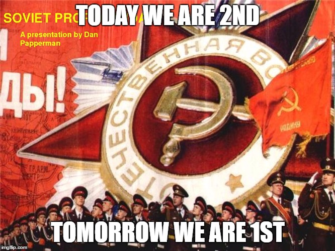 Soviet Propaganda | TODAY WE ARE 2ND; TOMORROW WE ARE 1ST | image tagged in soviet propaganda | made w/ Imgflip meme maker