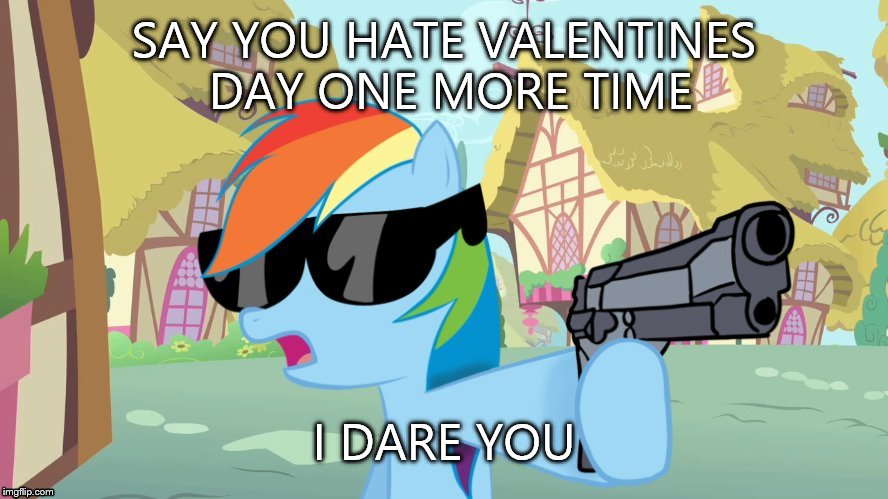say that again | SAY YOU HATE VALENTINES DAY ONE MORE TIME I DARE YOU | image tagged in say that again | made w/ Imgflip meme maker
