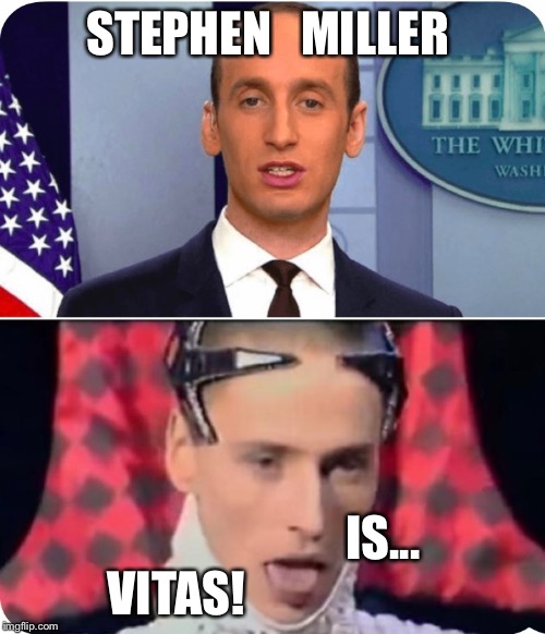 Vitas Miller  | STEPHEN   MILLER; IS... VITAS! | image tagged in trump,white house | made w/ Imgflip meme maker