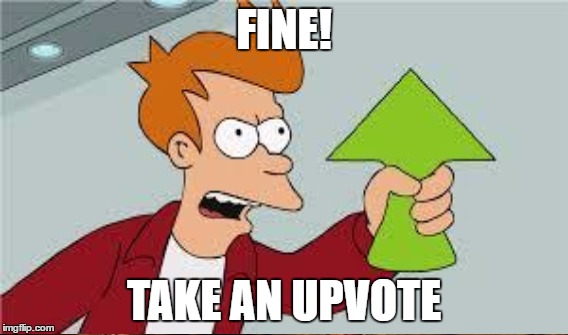 FINE! TAKE AN UPVOTE | made w/ Imgflip meme maker