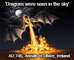 Dragons Ireland | 'Dragons were seen in the sky'; AD 746, Annals of Ulster, Ireland | image tagged in dragons win | made w/ Imgflip meme maker