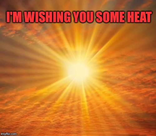 I'M WISHING YOU SOME HEAT | made w/ Imgflip meme maker