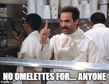 NO OMELETTES FOR.... ANYONE | made w/ Imgflip meme maker
