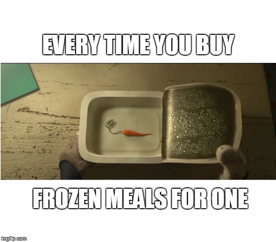 Frozen meals for One | EVERY TIME YOU BUY; FROZEN MEALS FOR ONE | image tagged in hopps carrot,frozen food,meal | made w/ Imgflip meme maker
