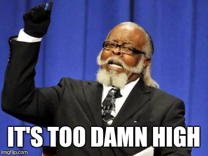 Too Damn High Meme | IT'S TOO DAMN HIGH | image tagged in memes,too damn high | made w/ Imgflip meme maker