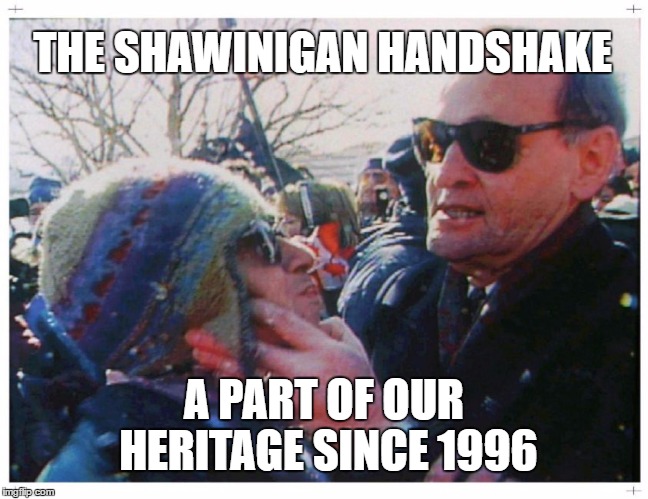 THE SHAWINIGAN HANDSHAKE; A PART OF OUR HERITAGE SINCE 1996 | image tagged in memes | made w/ Imgflip meme maker