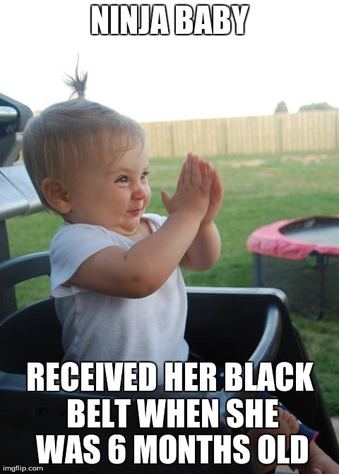 NINJA BABY RECEIVED HER BLACK BELT WHEN SHE WAS 6 MONTHS OLD | made w/ Imgflip meme maker