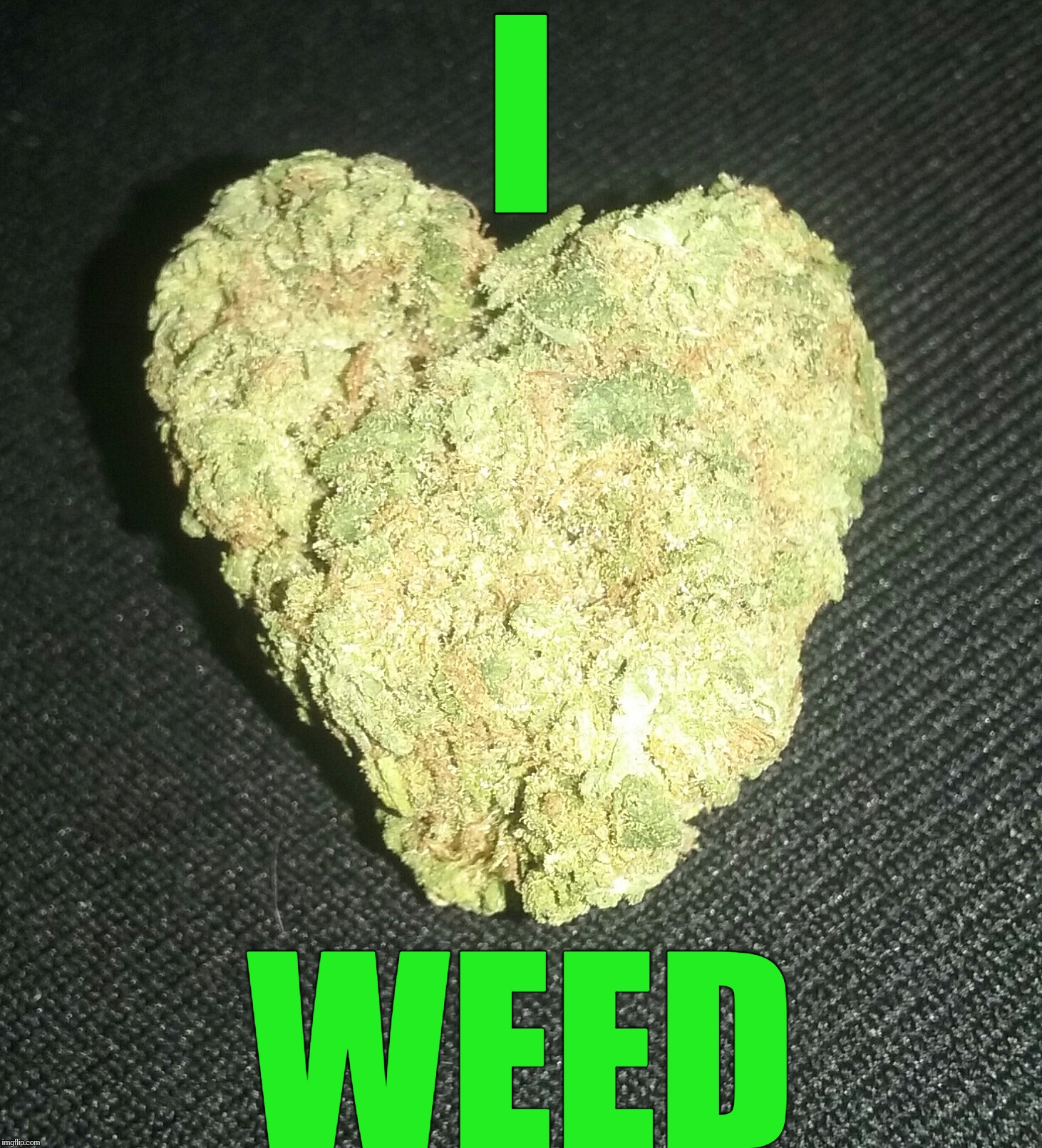 I Love Weed | I; WEED | image tagged in love | made w/ Imgflip meme maker