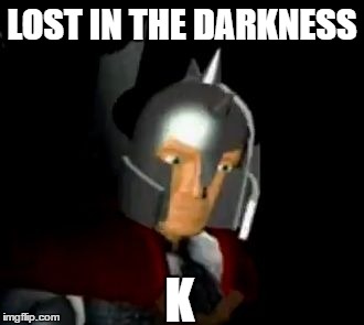 Parias Lost in a Forest K | LOST IN THE DARKNESS; K | image tagged in parias lost in a forest k | made w/ Imgflip meme maker