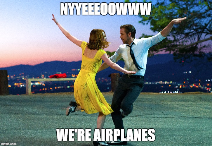 La La Land | NYYEEEOOWWW; WE'RE AIRPLANES | image tagged in la la land,ryan gosling,emma stone | made w/ Imgflip meme maker