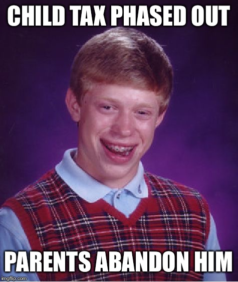 Bad Luck Brian Meme | CHILD TAX PHASED OUT PARENTS ABANDON HIM | image tagged in memes,bad luck brian | made w/ Imgflip meme maker