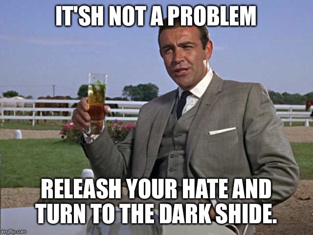 IT'SH NOT A PROBLEM RELEASH YOUR HATE AND TURN TO THE DARK SHIDE. | made w/ Imgflip meme maker
