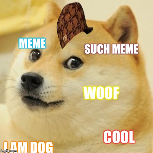 Doge Meme | MEME; SUCH MEME; WOOF; COOL; I AM DOG | image tagged in memes,doge,scumbag | made w/ Imgflip meme maker