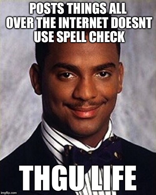 POSTS THINGS ALL OVER THE INTERNET DOESNT USE SPELL CHECK; THGU LIFE | image tagged in carlton banks thug life,carlton banks,memes | made w/ Imgflip meme maker