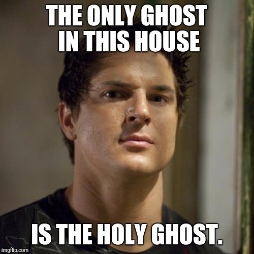 Zak Bagans (Ghost Adventures) | THE ONLY GHOST IN THIS HOUSE; IS THE HOLY GHOST. | image tagged in zak bagans ghost adventures | made w/ Imgflip meme maker